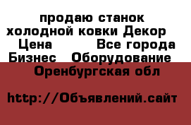 продаю станок холодной ковки Декор-2 › Цена ­ 250 - Все города Бизнес » Оборудование   . Оренбургская обл.